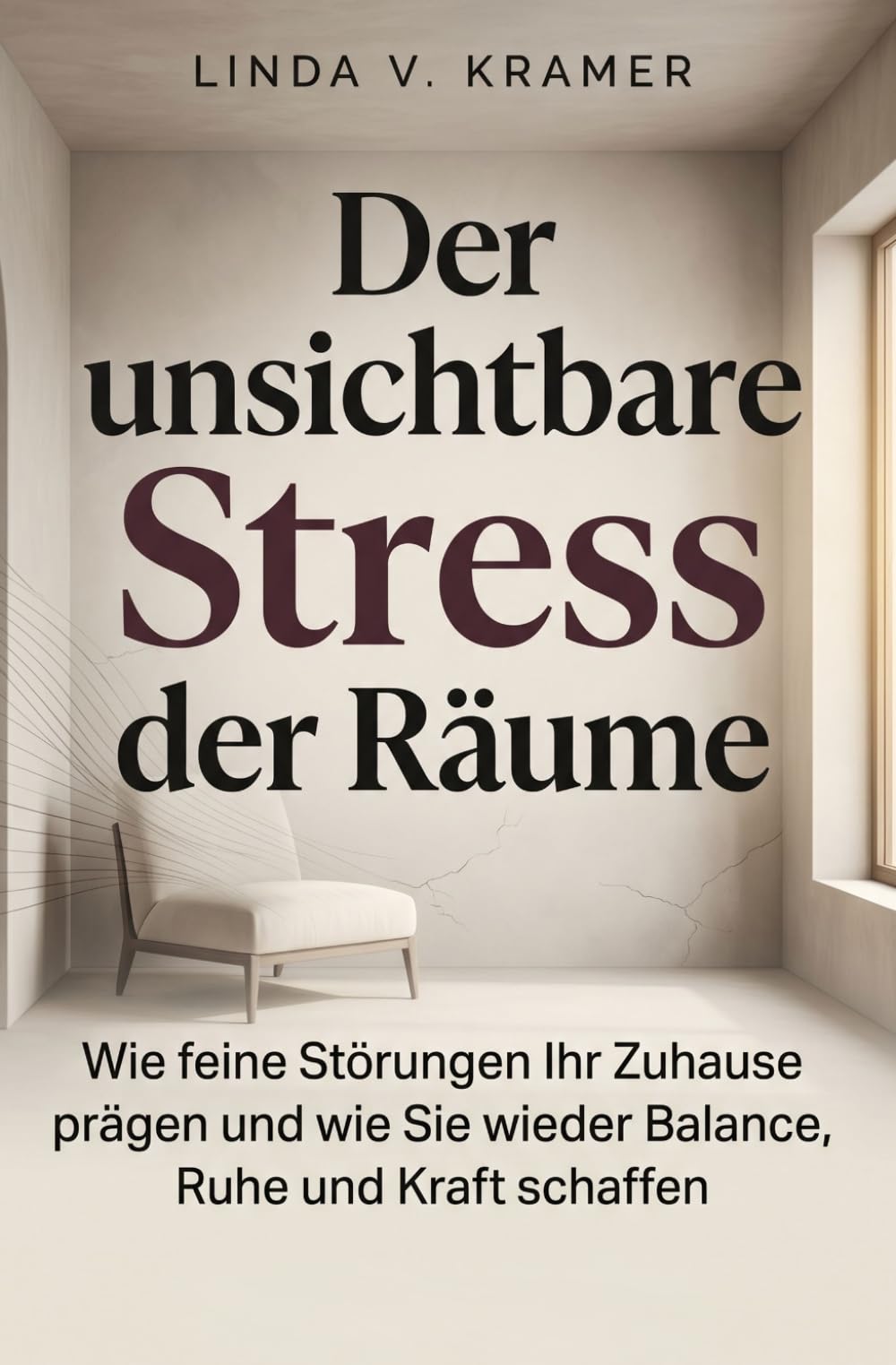 Der unsichtbare Stress der Räume: Wie feine Störungen Ihr Zuhause prägen und wie Sie wieder Balance, Ruhe und Kraft schaffen