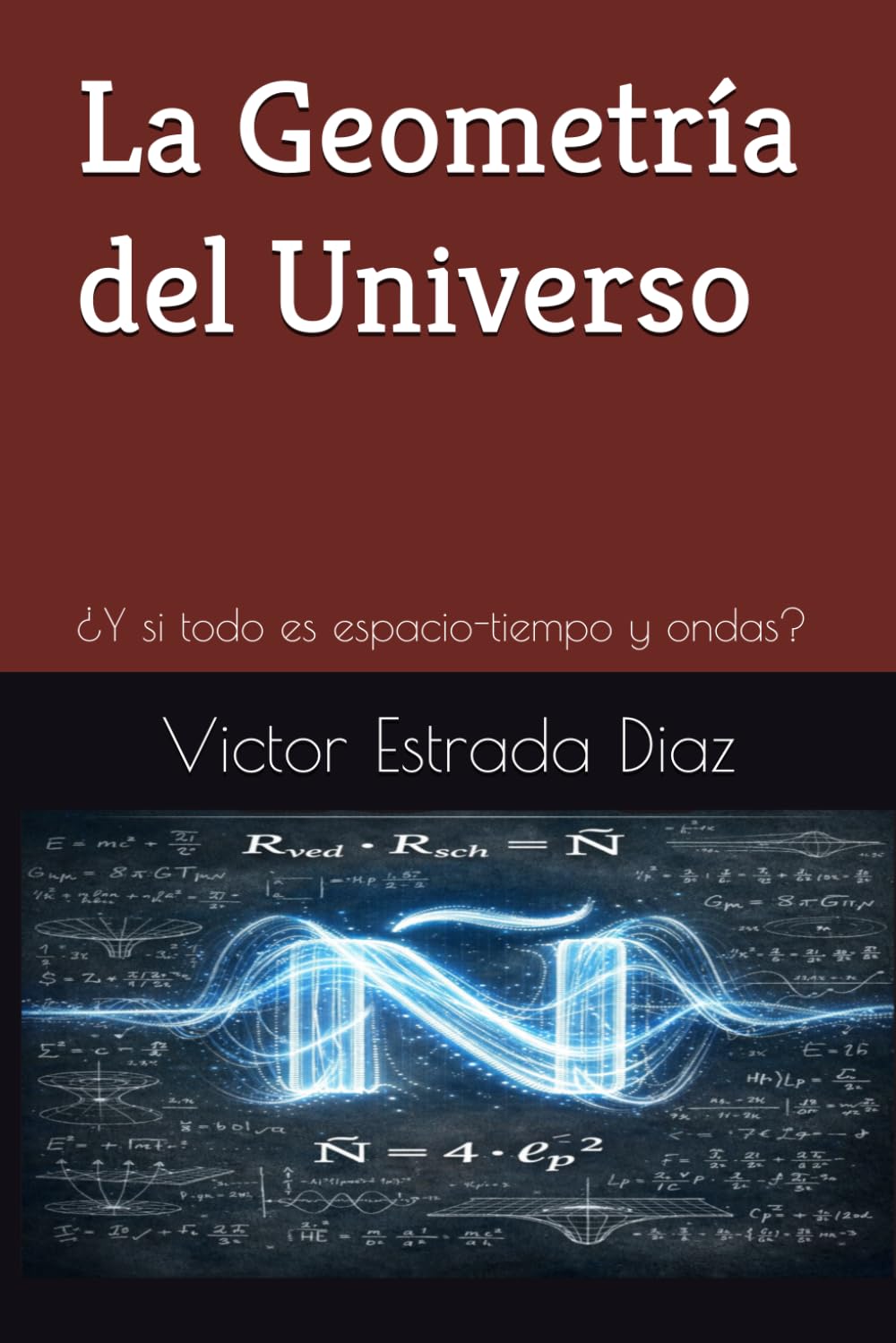 Ñ La Geometría del Universo: ¿Y si todo es espacio-tiempo y ondas? — Una novela que cambiará tu forma de ver la realidad