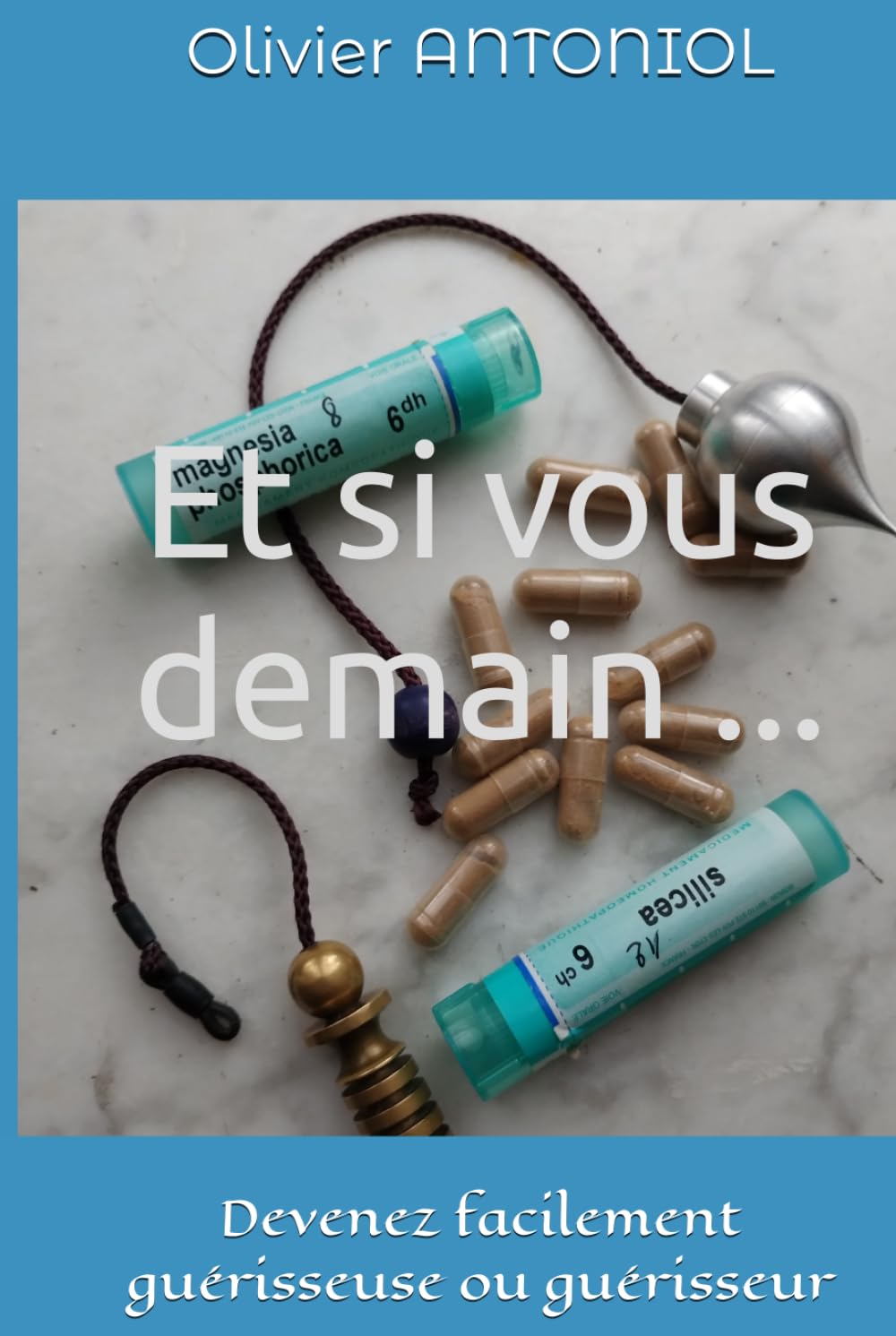 Et si vous demain ...: Devenez facilement guérisseuse ou guérisseur