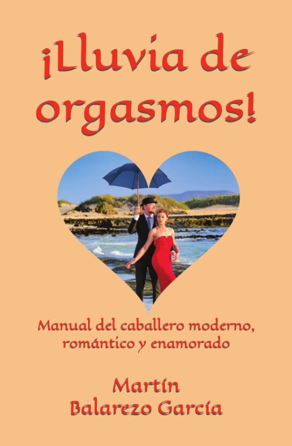 ¡Lluvia de orgasmos!: Manual del caballero moderno, romántico y enamorado