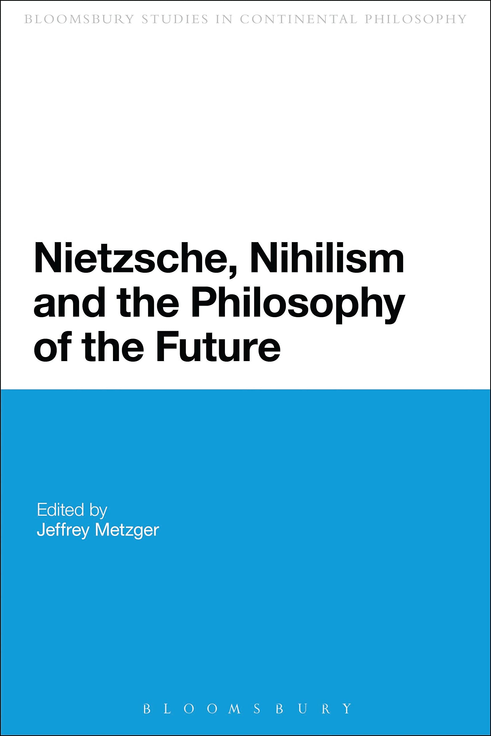 Nietzsche, Nihilism and the Philosophy of the Future (Bloomsbury Studies in Continental Philosophy)