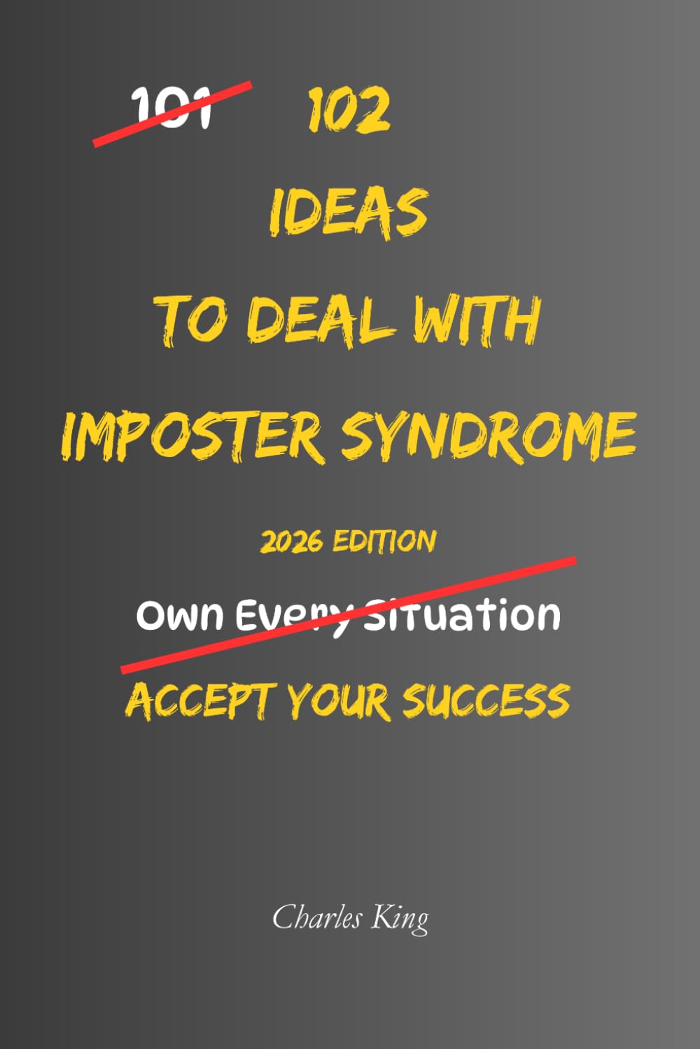102 Ideas To Deal With Imposter Syndrome: No Extreme Confidence. No Perfect Self Belief. Simple Everyday Ideas To Handle Self Doubt, Trust Your Abilities, and Accept Your Success (The 102 Series)