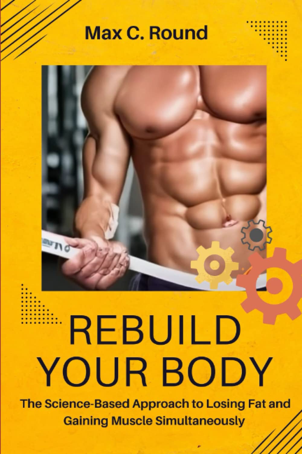 Rebuild Your Body: The Science-Based Approach to Losing Fat and Gaining Muscle Simultaneously