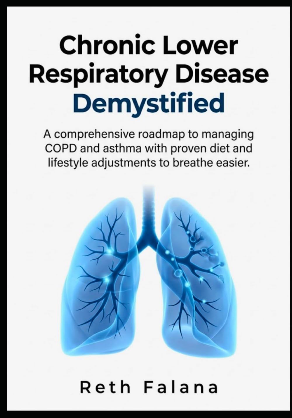 Chronic Lower Respiratory Disease Demystified: A comprehensive roadmap to managing COPD and asthma with proven diet and lifestyle adjustments to ... Health and Chronic Disease Management Series)