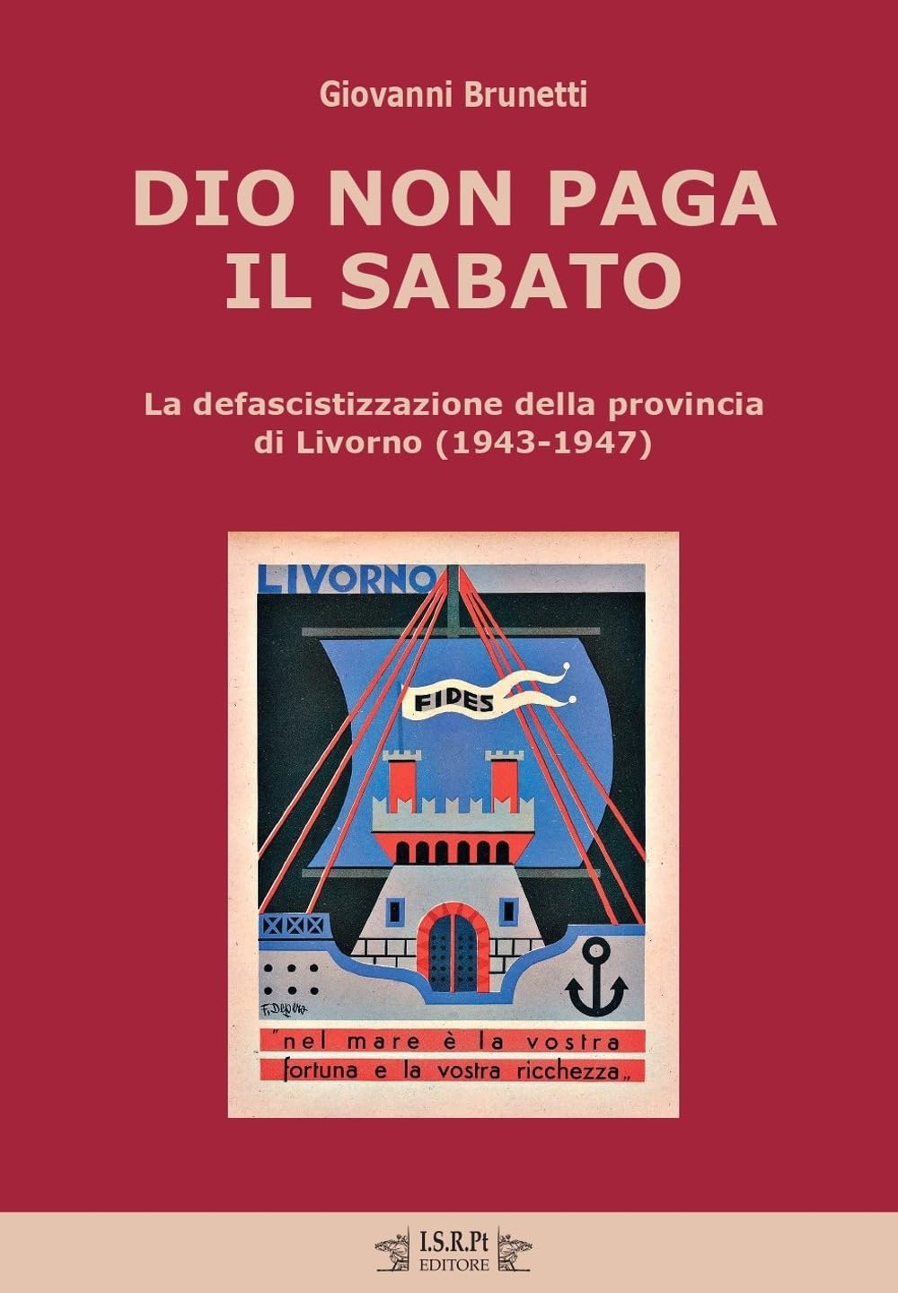 Dio Non Paga Il Sabato. La Defascistizzazione Della Provincia Di Livorno (1943-1947) - 4