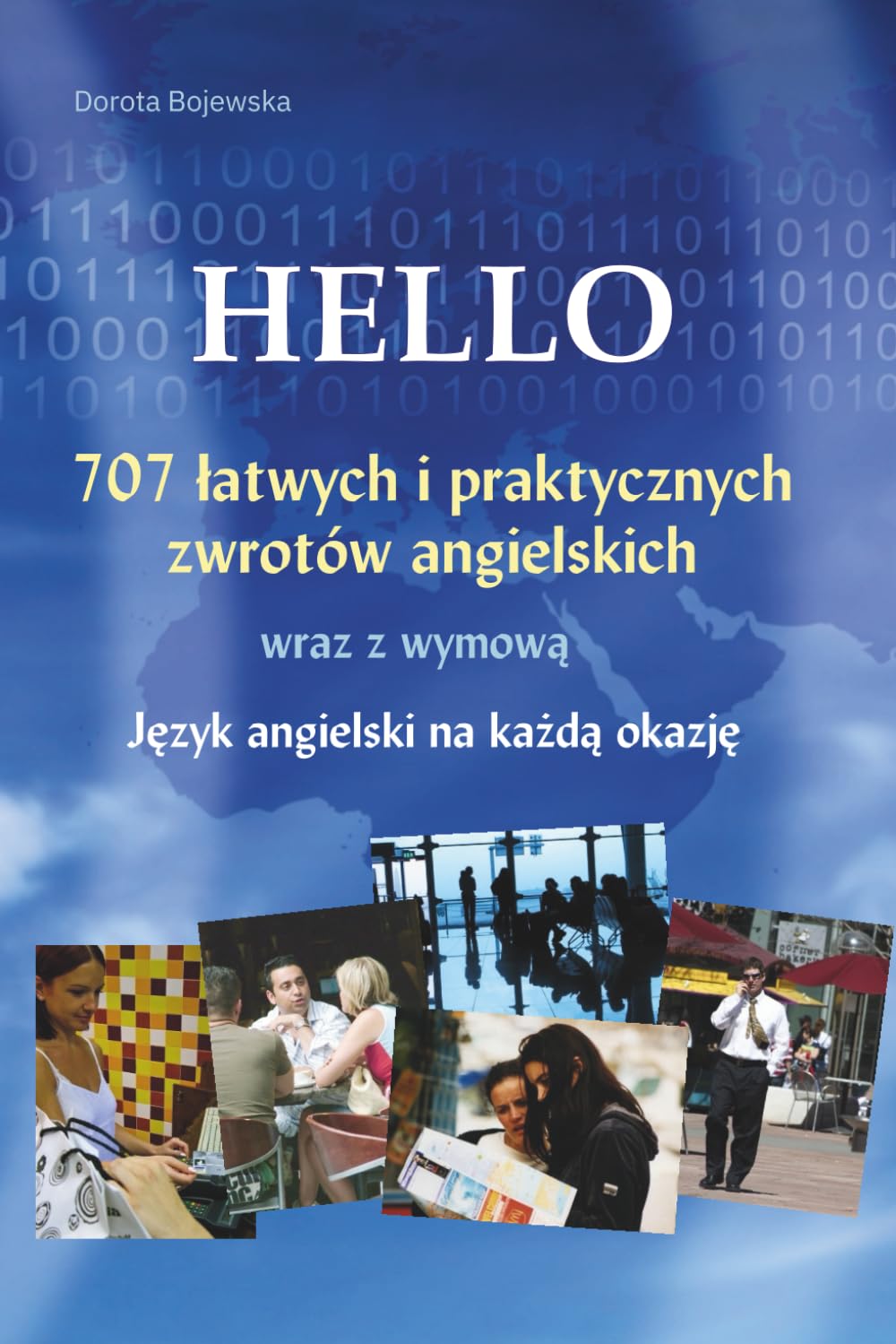 Hello 707 Łatwych i Praktycznych Zwrotów Angielskich wraz z Wymową.: Język Angielski na Każdą Okazję