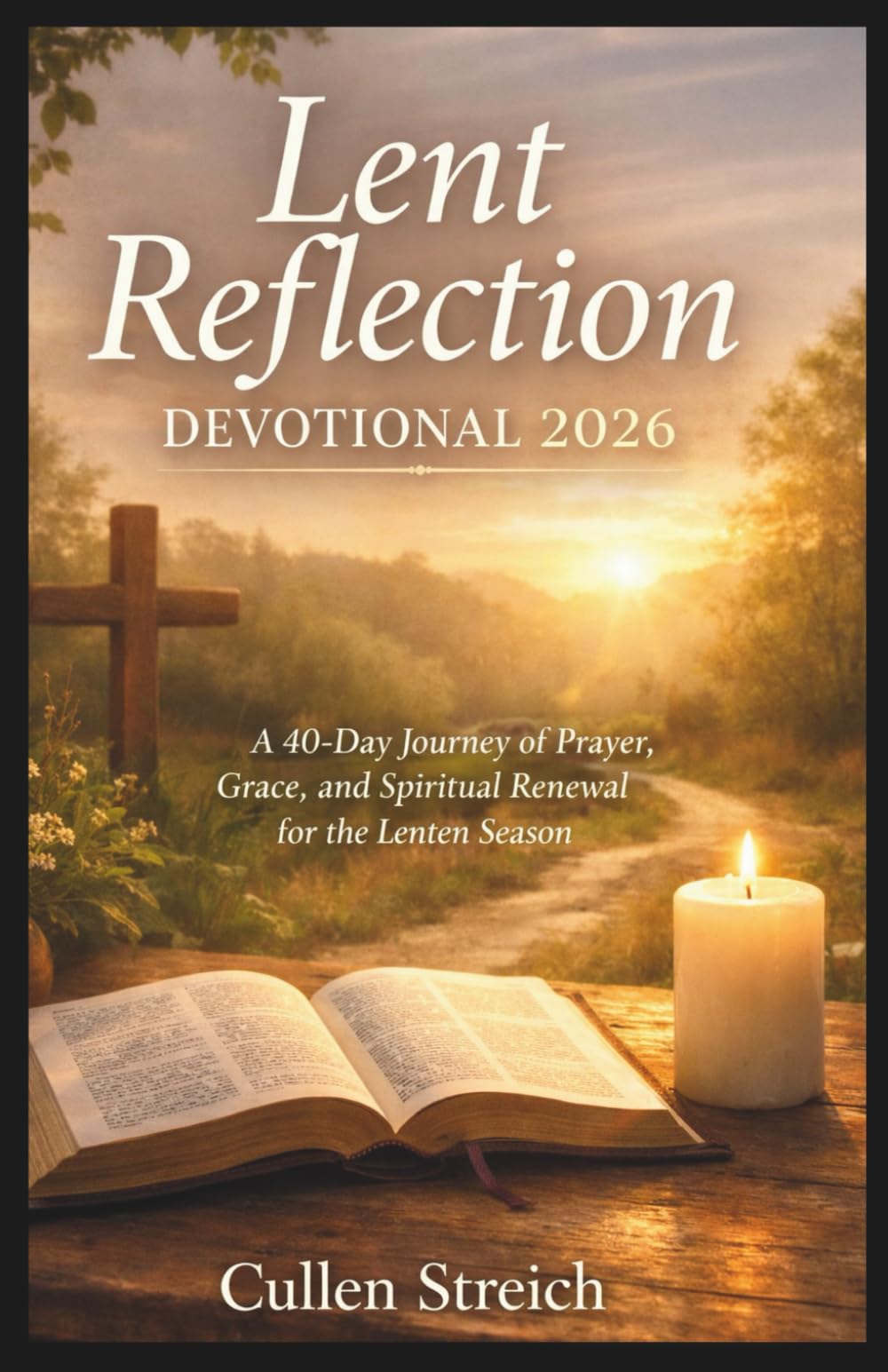 Lent reflection devotional 2026: A 40 day journey of prayer,grace, and spiritual renewal for the laten season