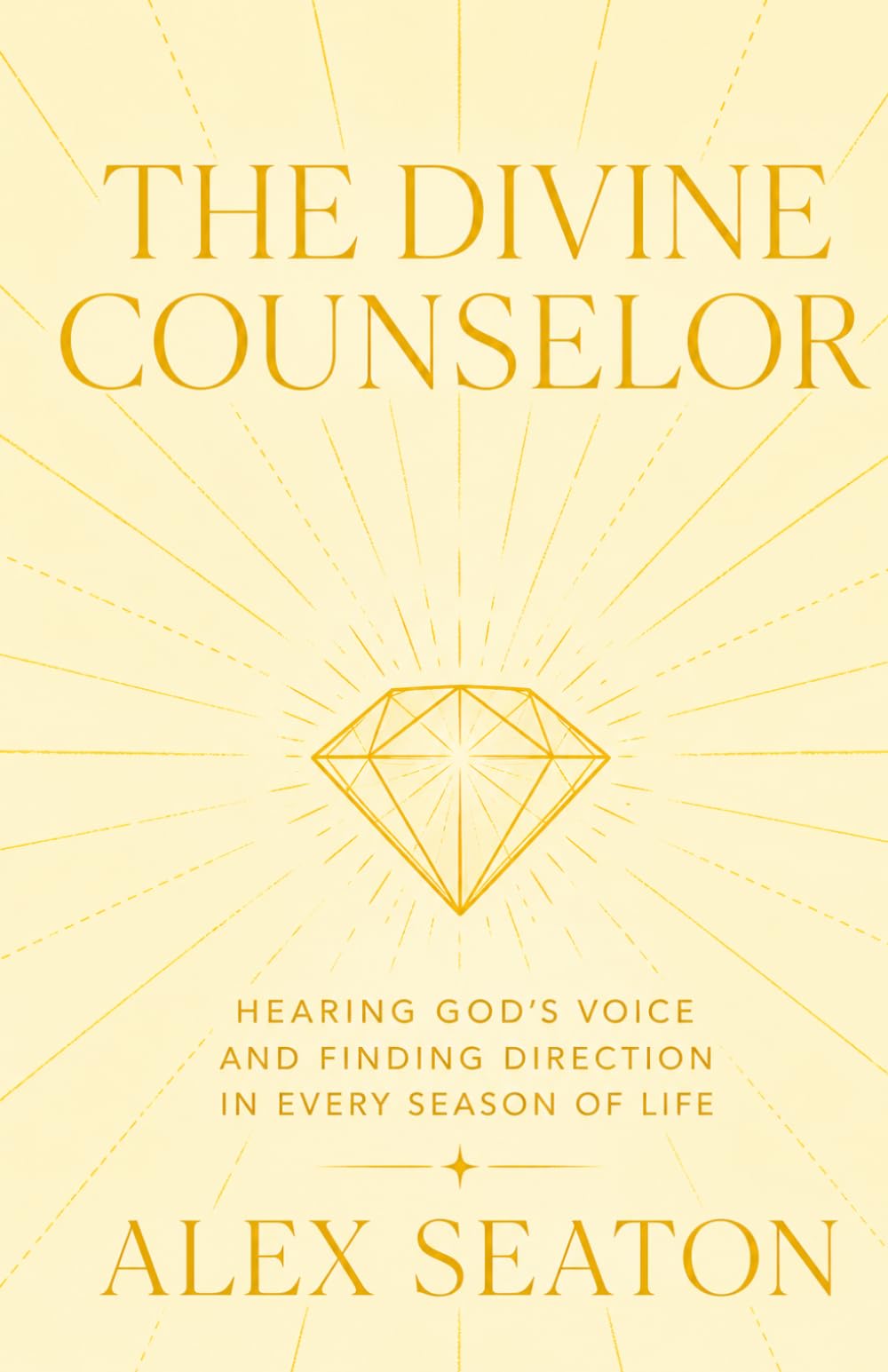 THE DIVINE COUNSELOR: HEARING GOD’S VOICE AND FINDING DIRECTION IN EVERY SEASON OF LIFE