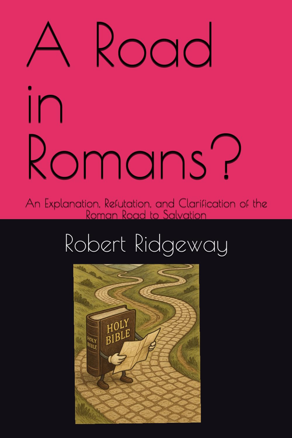 A Road in Romans?: An Explanation, Refutation, and Clarification of the Roman Road to Salvation