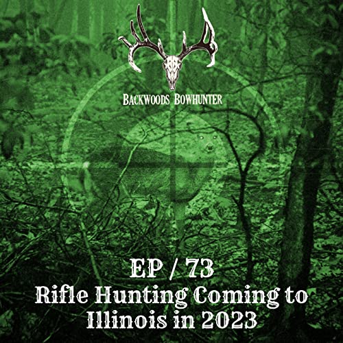 Ep 73 / Rifle Hunting Coming to Illinois in 2023 Backwoods Bowhunter