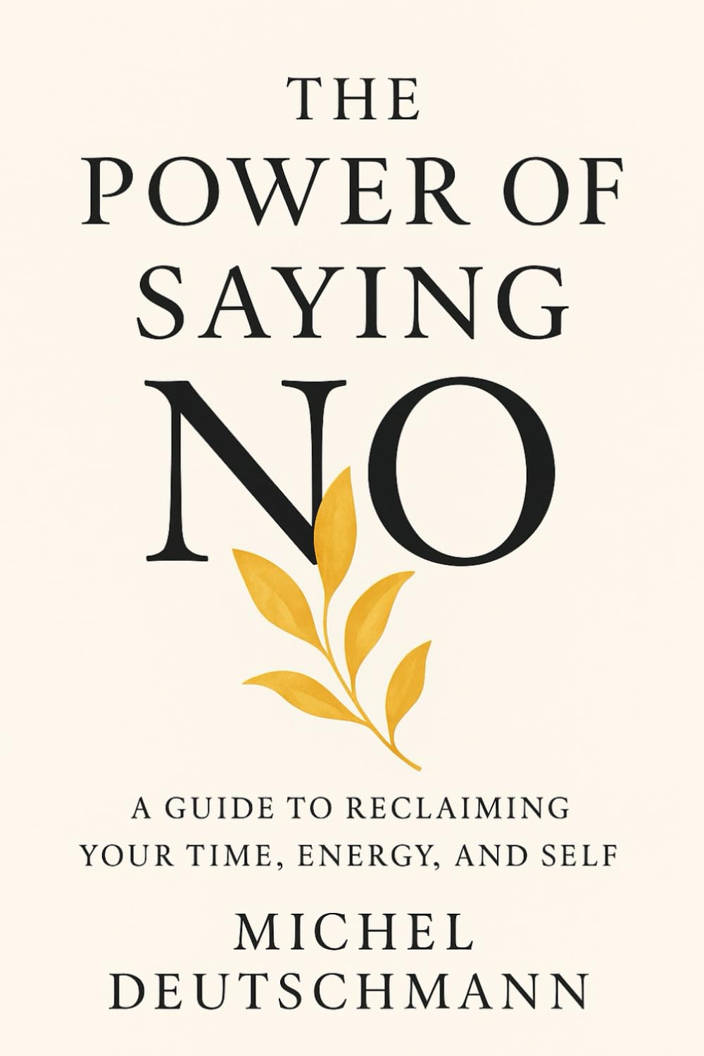 The Power of Saying No: A Guide to Reclaiming your Time, Energy, and Self
