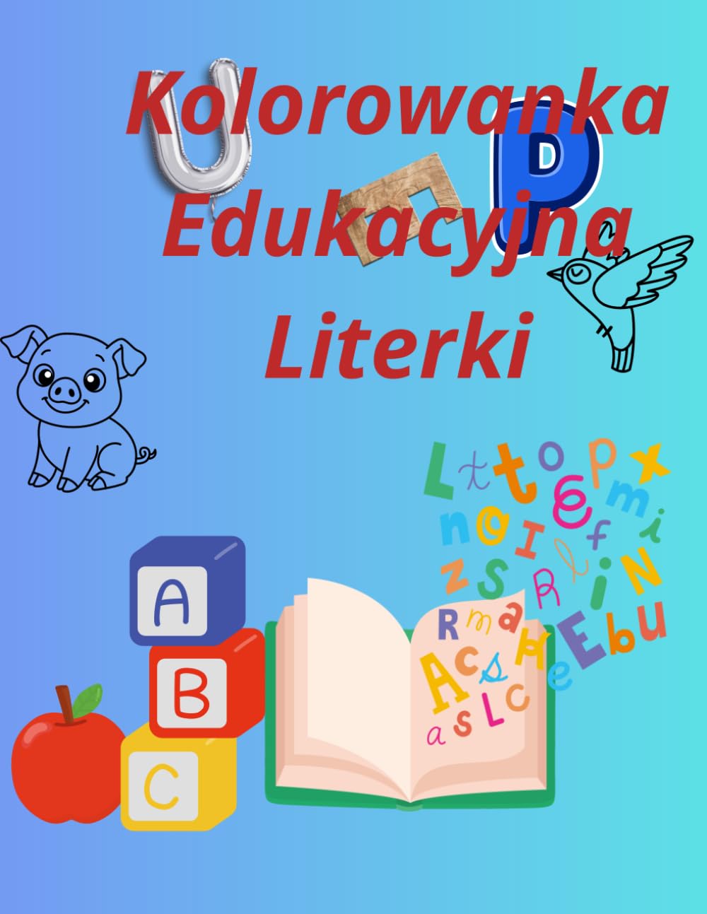 Kolorowanka Edukacyjna Literki: 64 strony do nauki alfabetu, kolorowania i zabawy dla dzieci w wieku 3-6 lat