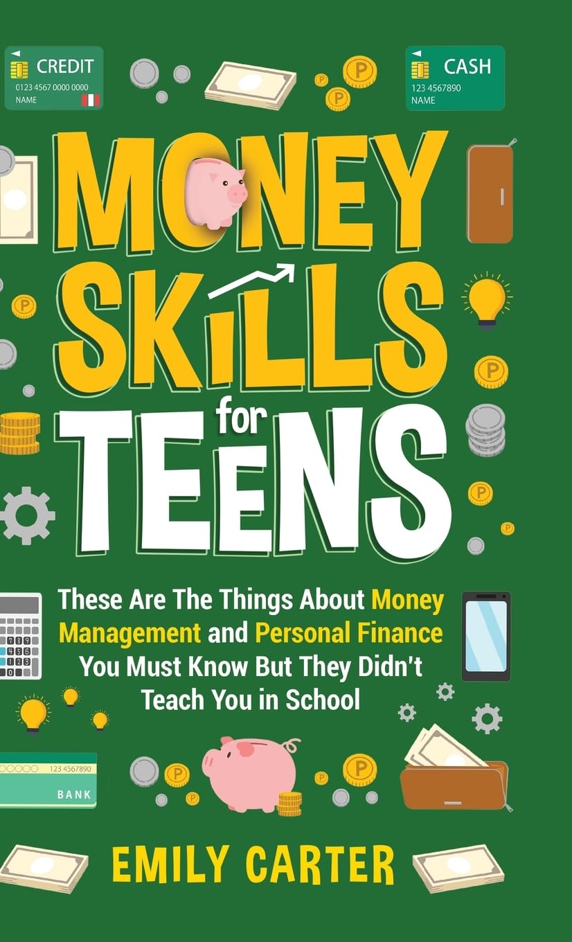 Money Skills for Teens: These Are The Things About Money Management and Personal Finance You Must Know But They Didn’t Teach You in School: 2 (Life Skill Handbooks)