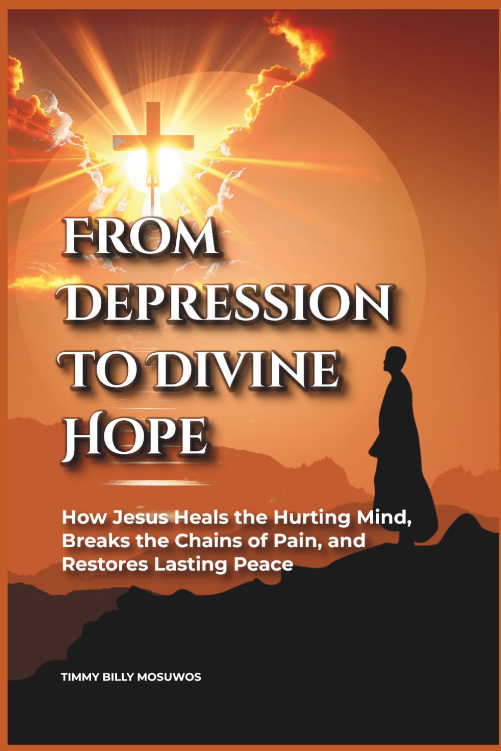 From Depression to Divine Hope: How Jesus Heals the Hurting Mind and Restores Lasting Peace