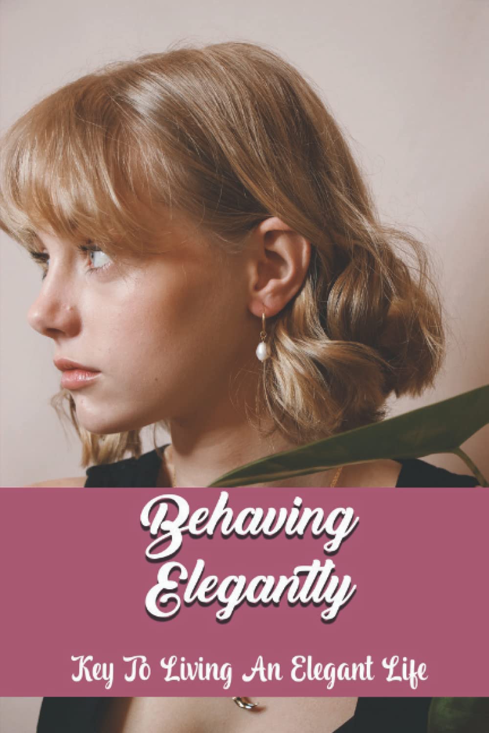 Behaving Elegantly: Key To Living An Elegant Life
