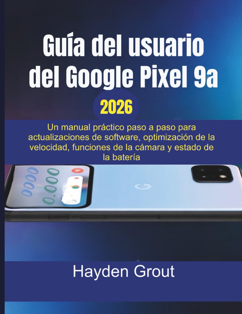 Guía del usuario del Google Pixel 9a: Un manual práctico paso a paso para actualizaciones de software, optimización de la velocidad, funciones de la cámara y estado de la batería
