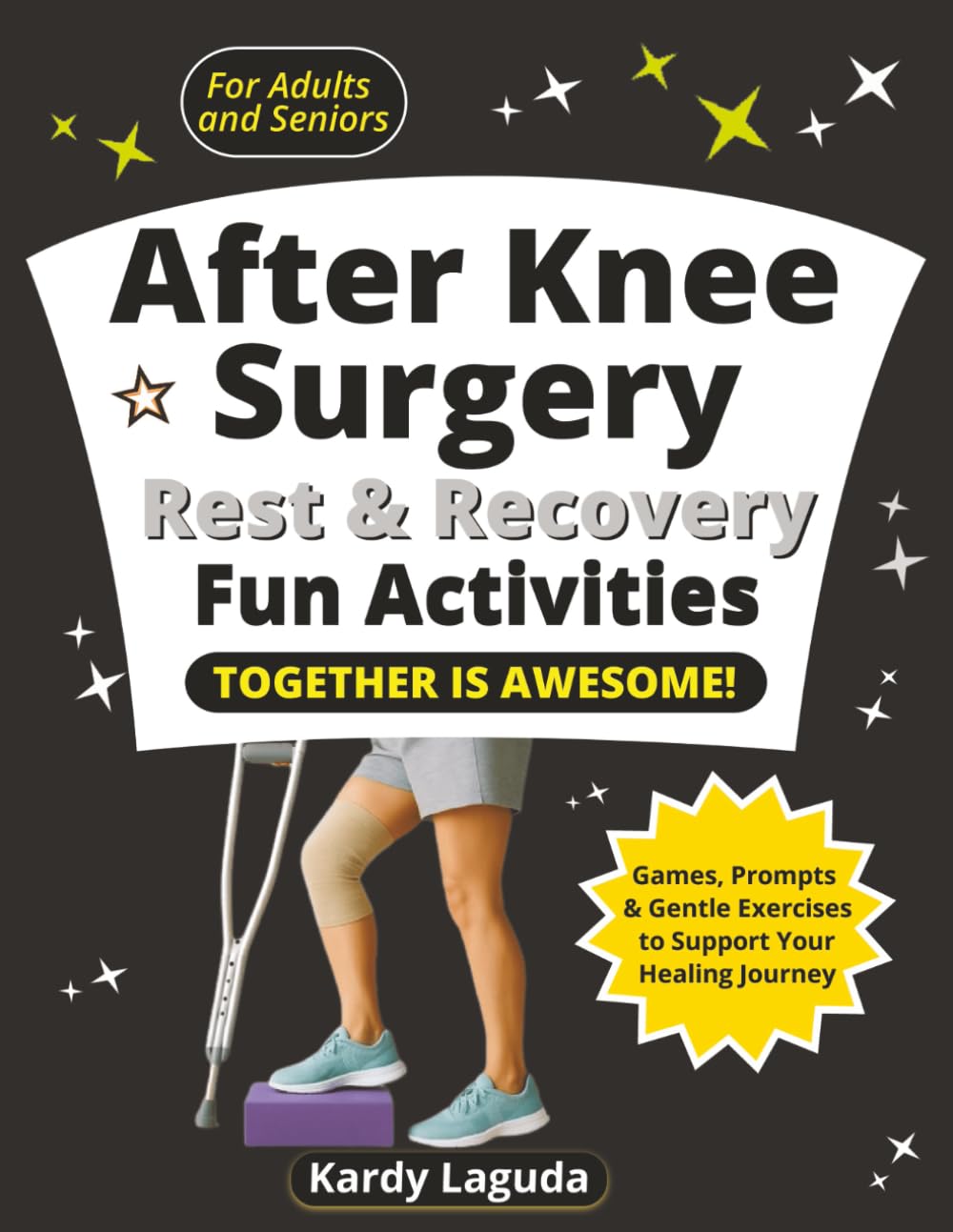 After Knee Surgery Rest & Recovery Fun Activities Together is Awesome: Games, Prompts & Gentle Exercises to Support Your Healing Journey