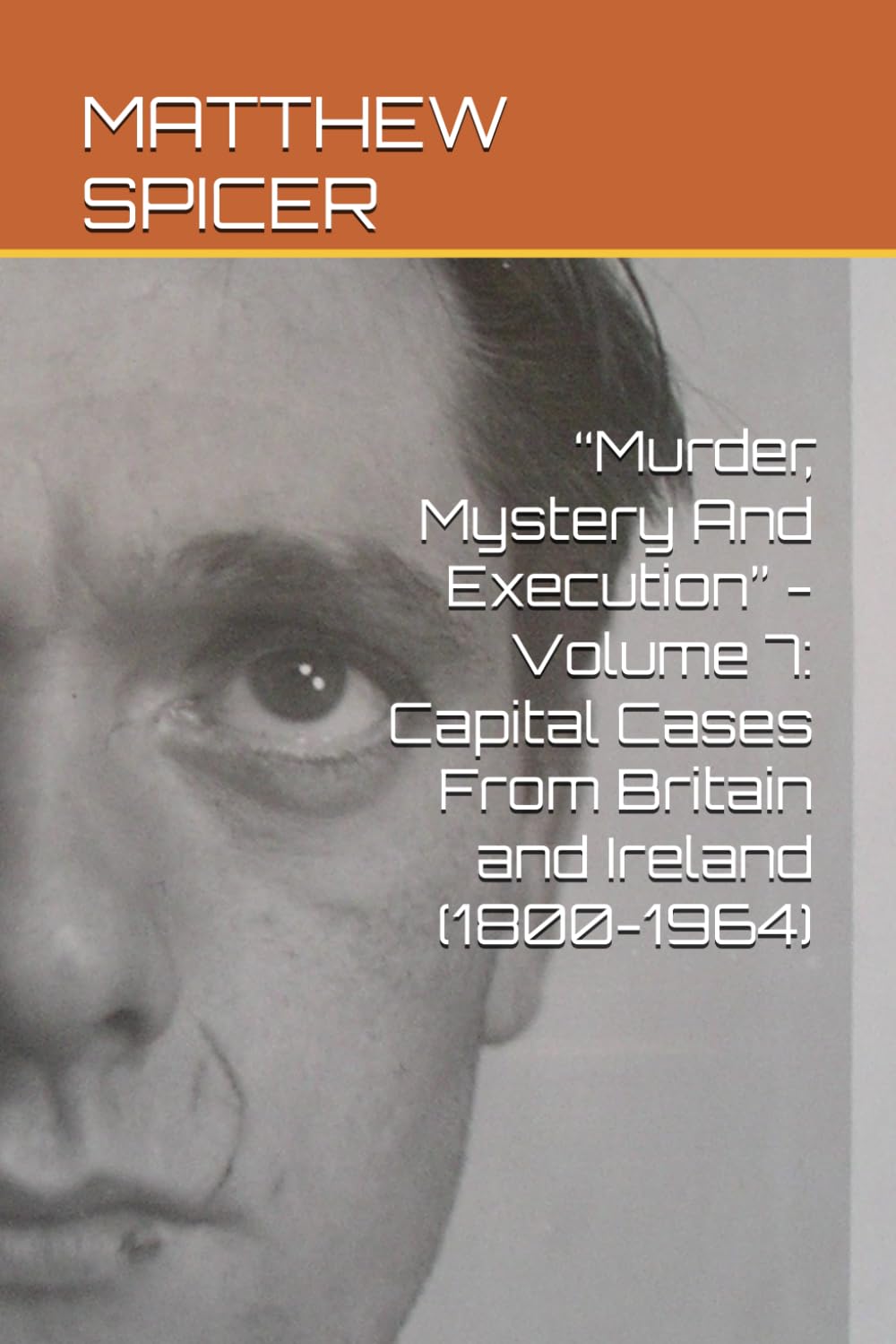 “Murder, Mystery And Execution” - Volume 7: Capital Cases From Britain and Ireland (1800-1964)