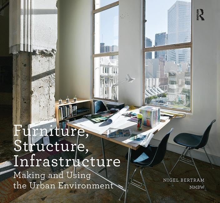 Furniture, Structure, Infrastructure: Making and Using the Urban Environment (Design Research in Architecture)      1st Edition