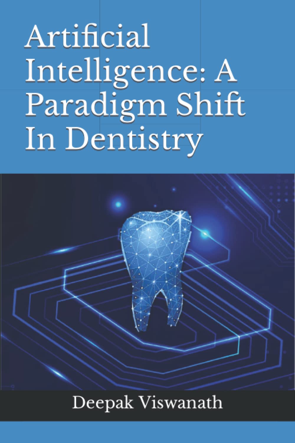 Artificial Intelligence: A Paradigm Shift In Dentistry: Viswanath, Dr ...