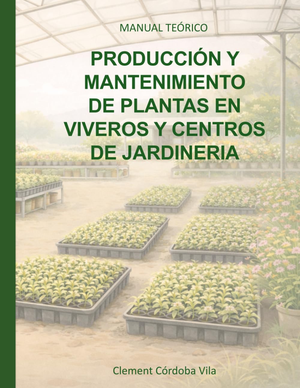 PRODUCCIÓN Y MANTENIMIENTO DE PLANTAS EN VIVEROS Y CENTROS DE JARDINERÍA: MANUAL TEÓRICO (Manuales y cuadernos de CFGB Agrojardineria y composiciones florales)
