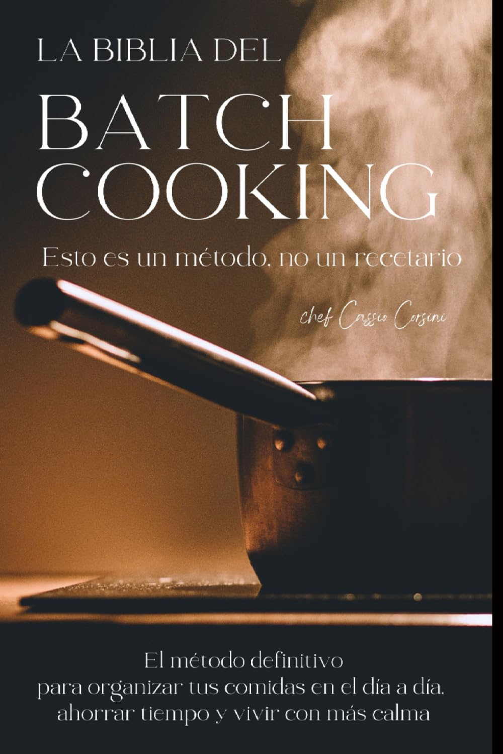 LA BIBLIA DEL BATCH COOKING: La ciencia, el arte y el método definitivo para dominar la cocina