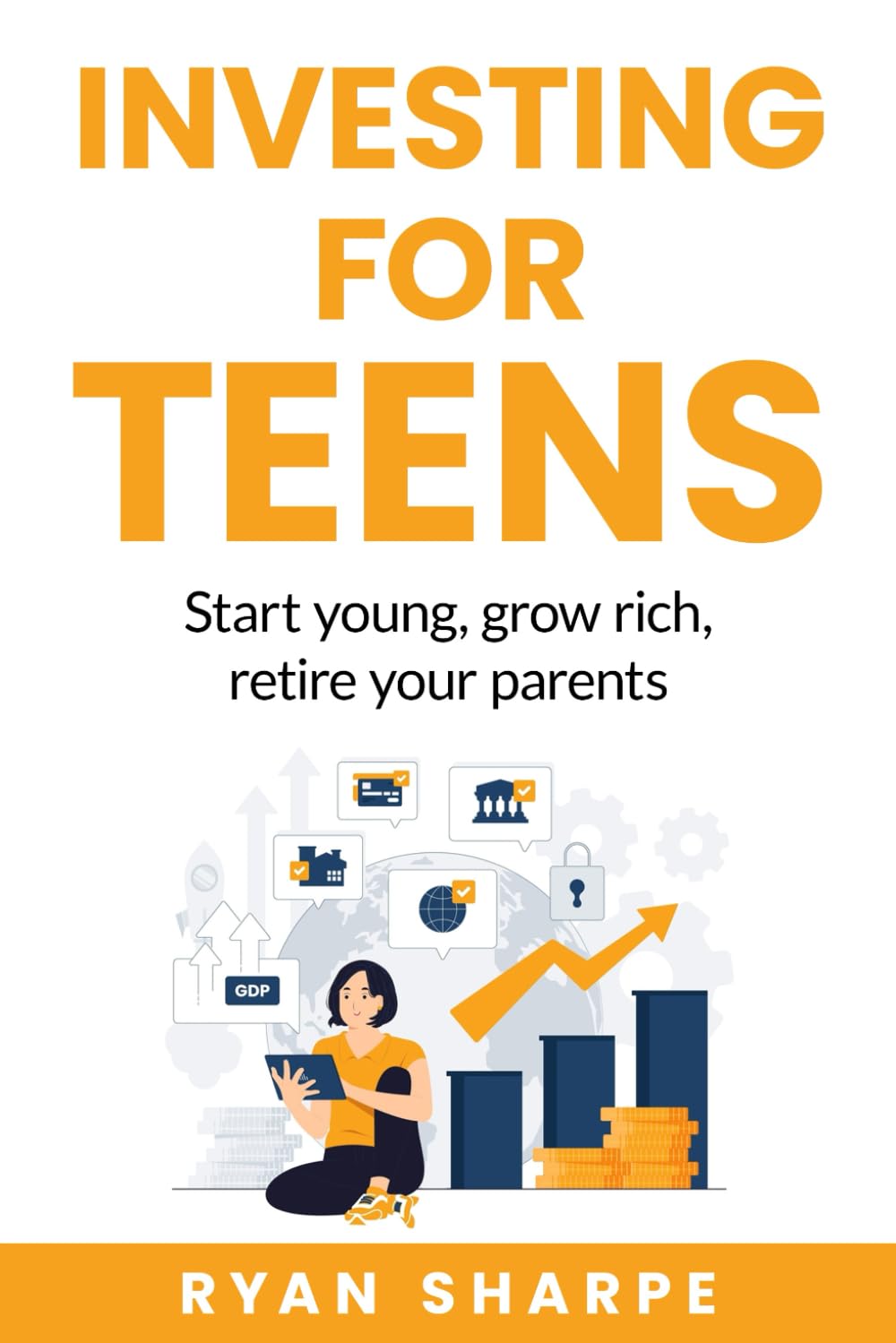 Investing for teens: Start young, grow rich, retire your parents: Invest Now, Thrive Later: Financial Growth for Teens. A guide on saving, investing ... parents. Investing to become rich for teens)