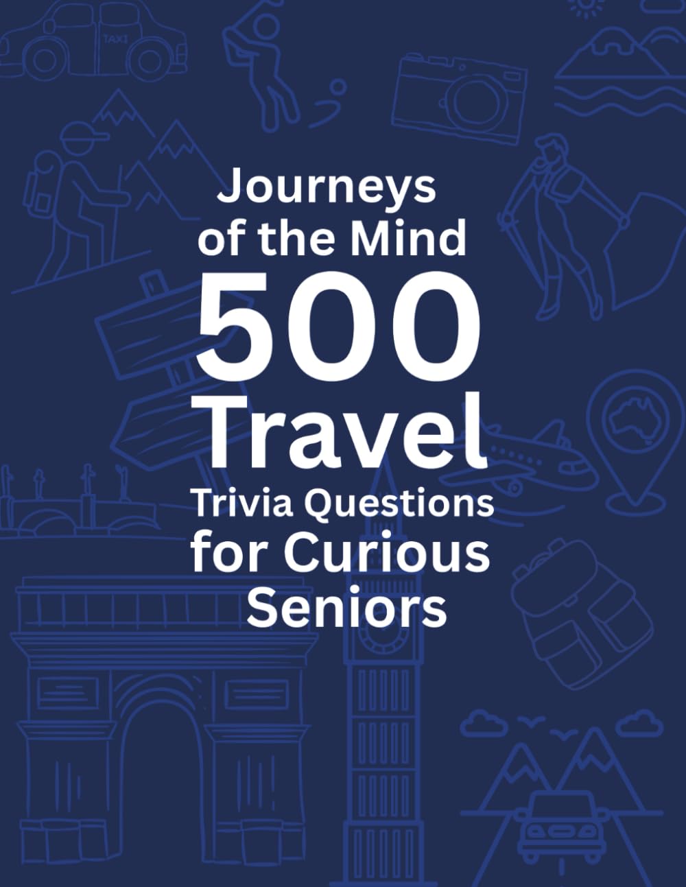 Journeys of the Mind: 500 Travel Trivia Questions for Curious Seniors