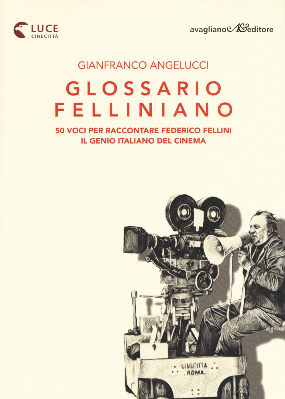 Glossario Felliniano. 50 Voci Per Raccontare Federico Fellini, Il Genio Italiano Del Cinema - 4