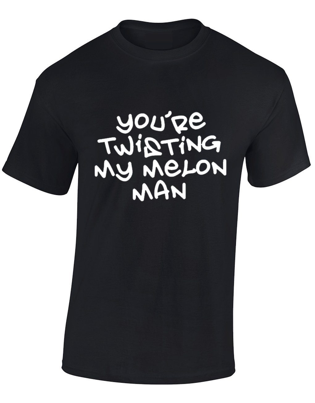 Crown Designs Your Twisting My Melon Man Funny Cool for Men & Teenagers T-Shirts Tops - Black/Medium