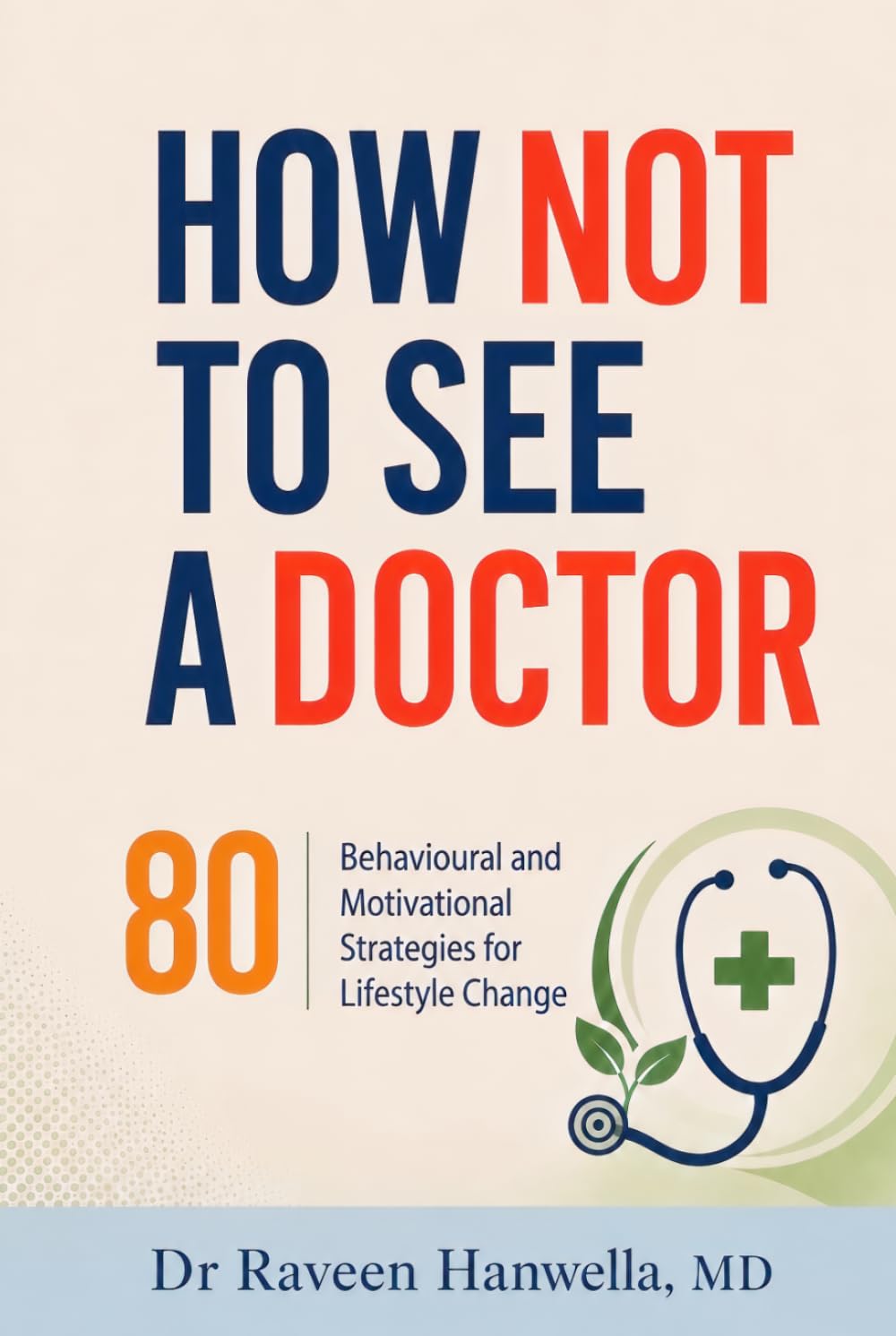 How Not To See A Doctor: 80 Behavioural and Motivational Strategies for Lifestyle Change