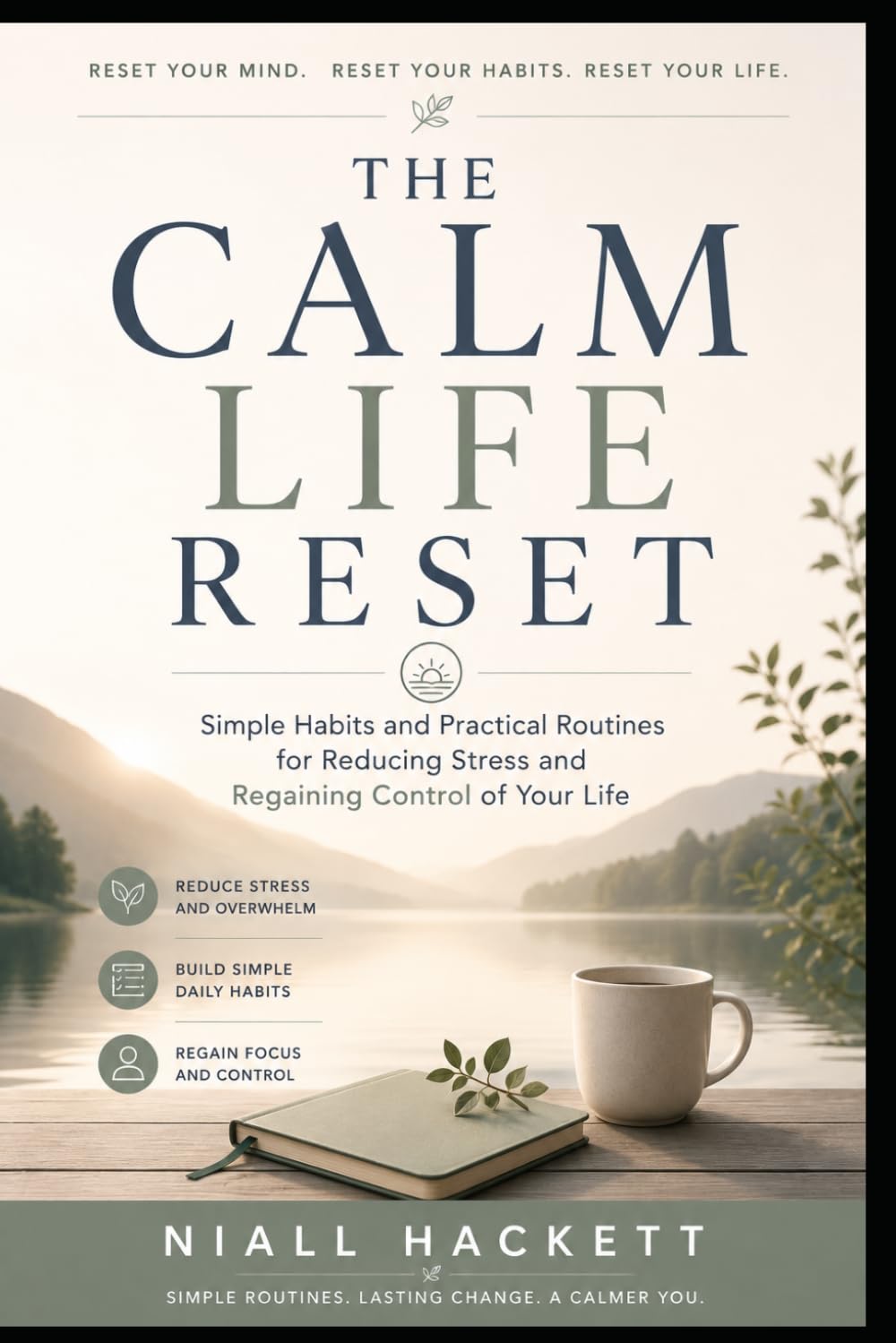 The Calm Life Reset: Simple Habits and Practical Routines for Reducing Stress and Regaining Control of Your Life