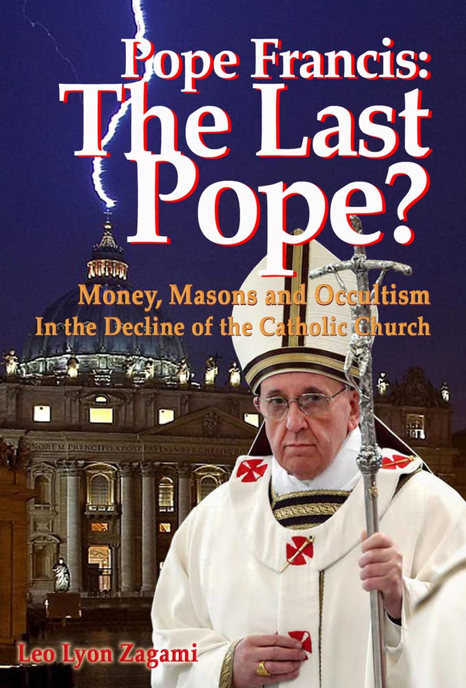 Pope Francis: The Last Pope?: Money, Masons and Occultism in the Decline of the Catholic Church Paperback – April 1, 2015