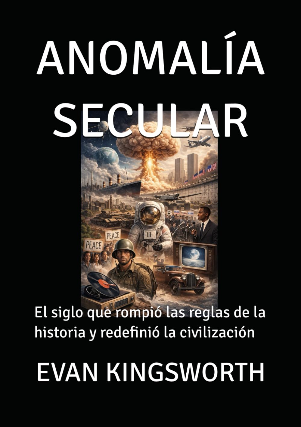 ANOMALÍA SECULAR: El siglo que rompió las reglas de la historia y redefinió la civilización