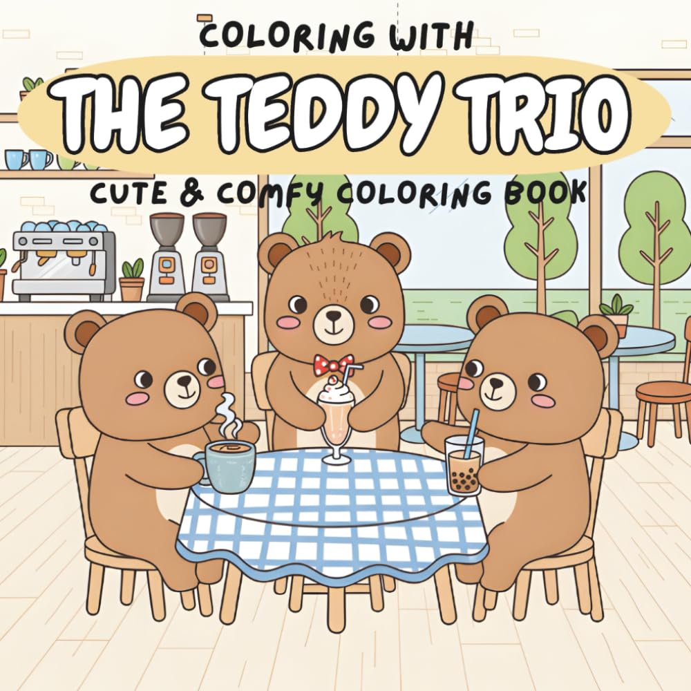 Coloring With The Teddy Trio: Cute & Comfy Coloring Book For All Ages: A heartwarming collection of 31 cozy teddy bear scenes to color — perfect for relaxation, creativity, and family fun!