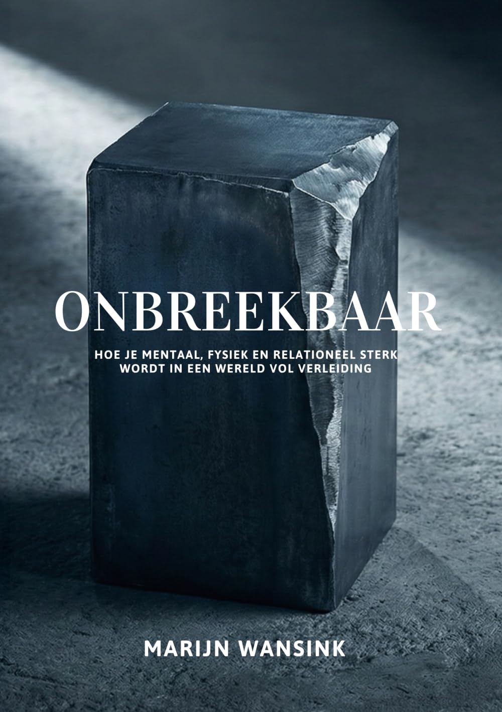 Onbreekbaar: Hoe je mentaal, fysiek en relationeel sterk wordt in een wereld vol verleiding