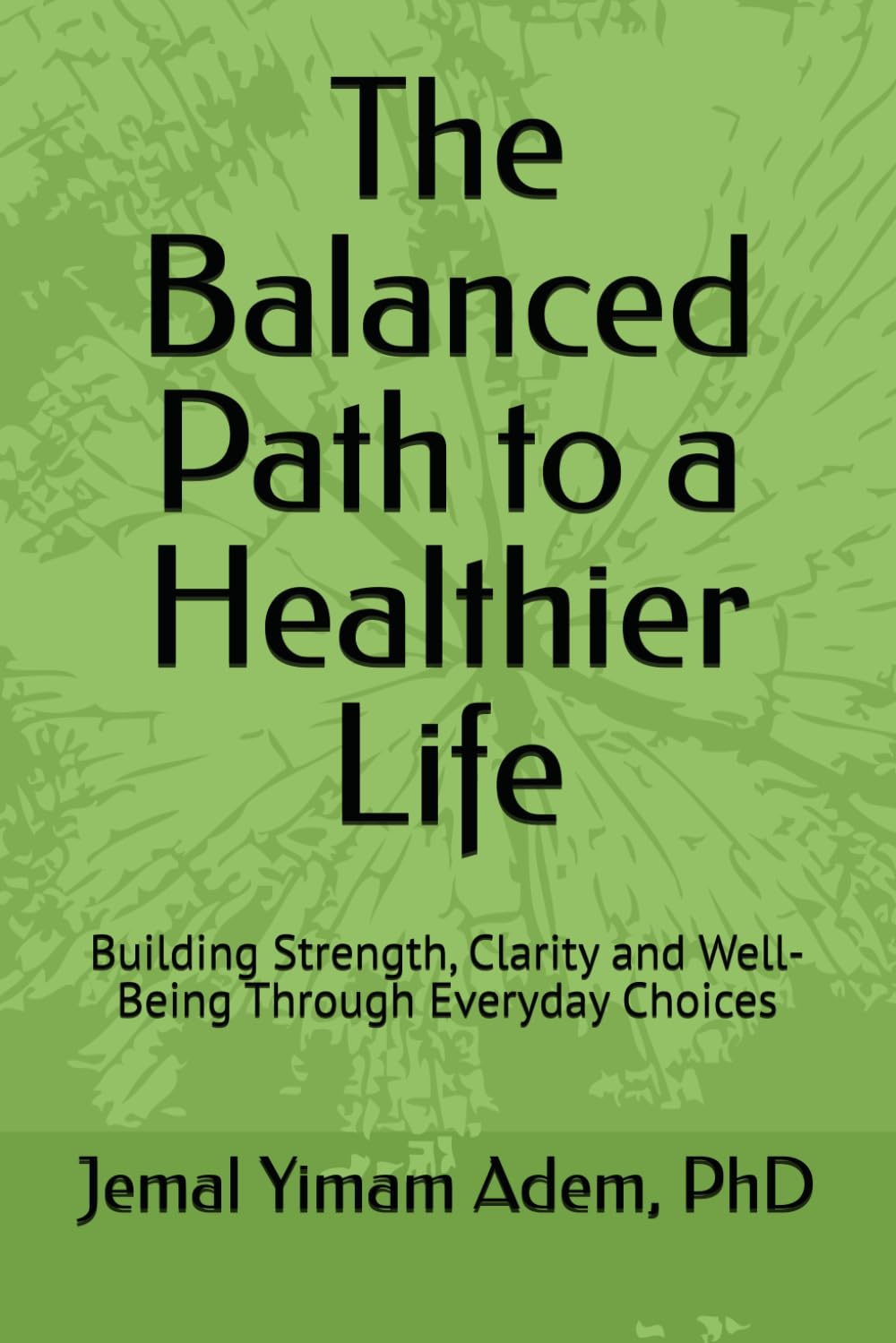 The Balanced Path to a Healthier Life: Building Strength, Clarity and Well-Being Through Everyday Choices