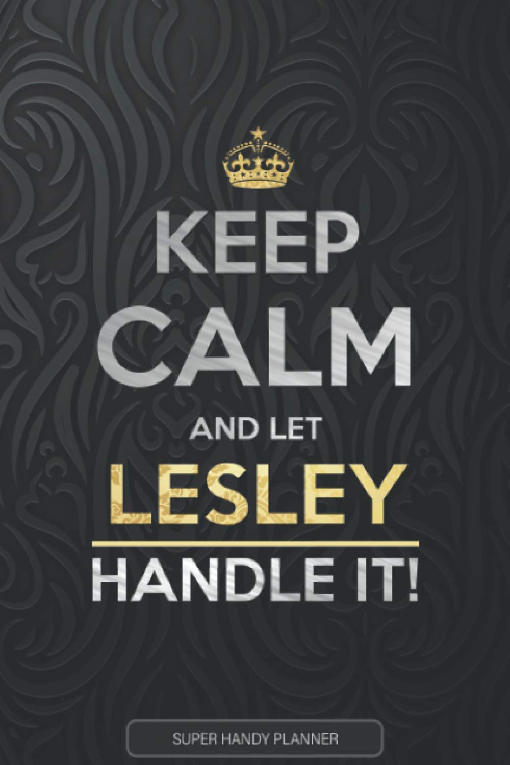 Lesley: Keep Calm And Let Lesley Handle It - Lesley Name Custom Gift Planner Calendar Notebook Journal