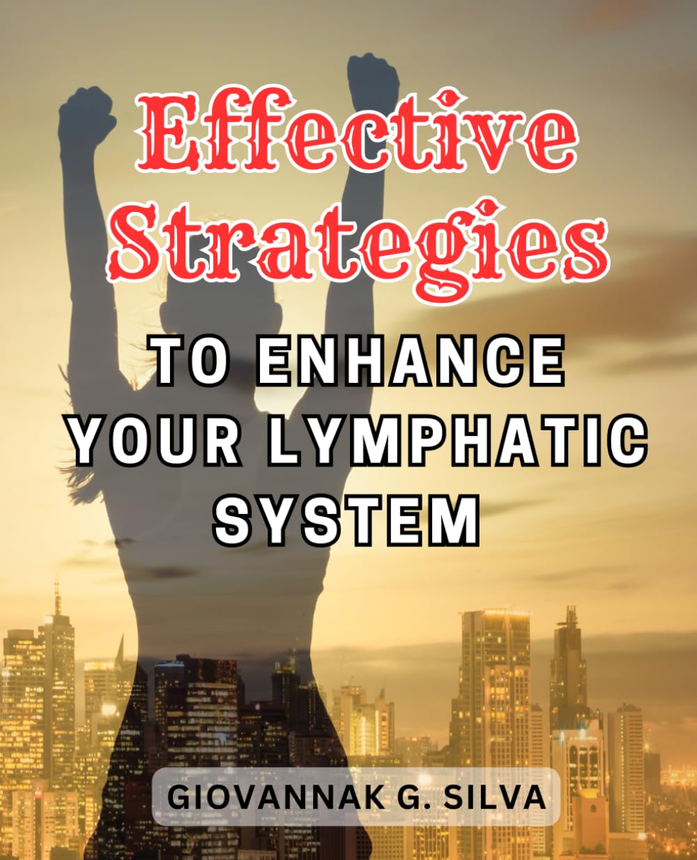 Effective Strategies to Enhance Your Lymphatic System: Unlocking the Power Within: Proven Techniques to Boost Your Lymphatic Health for Optimal Well-being