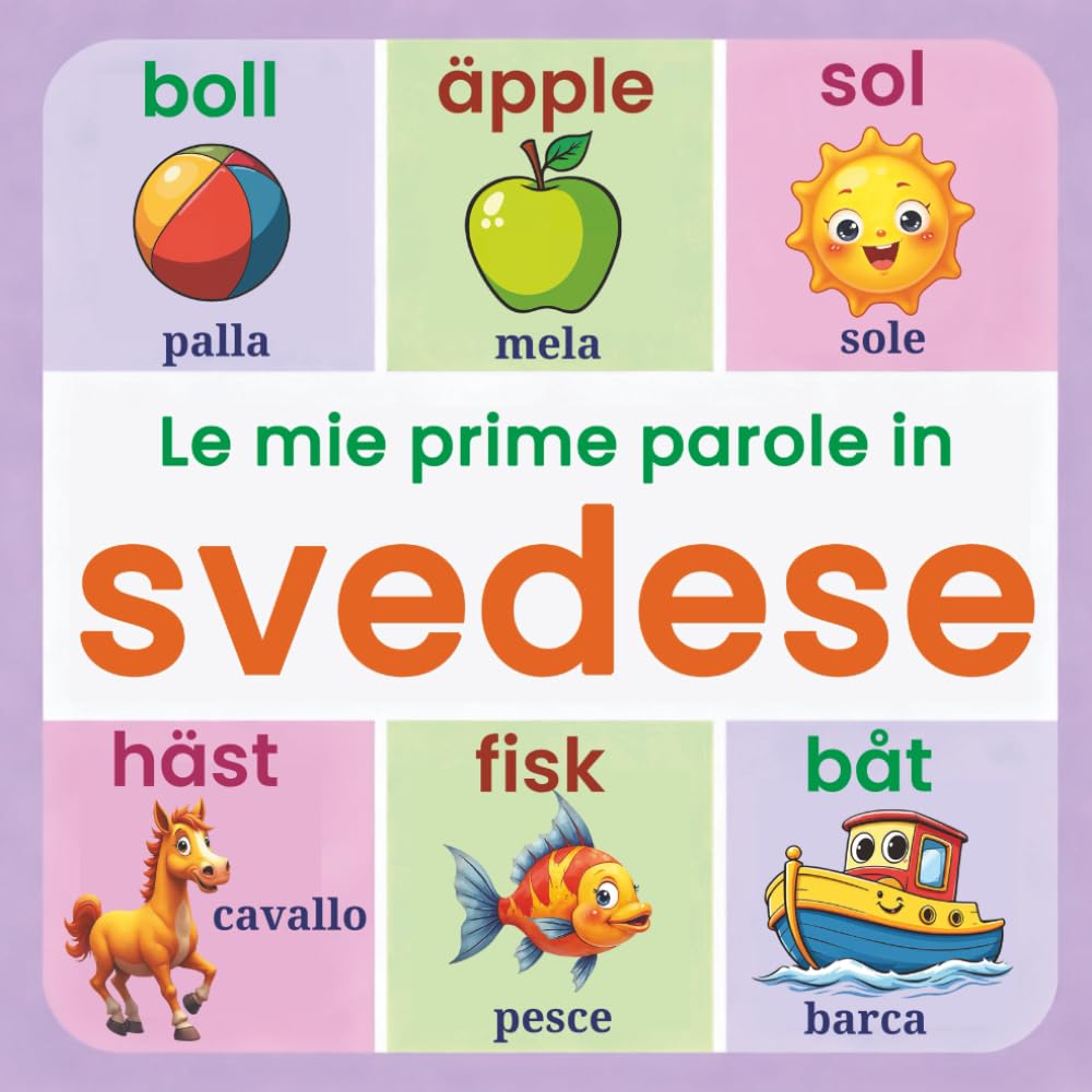 Le mie prime 150+ parole in svedese: Dizionario illustrato bilingue svedese–italiano per bambini dai 2 anni | Impara lo svedese in modo divertente con animali, colori, numeri e parole quotidiane