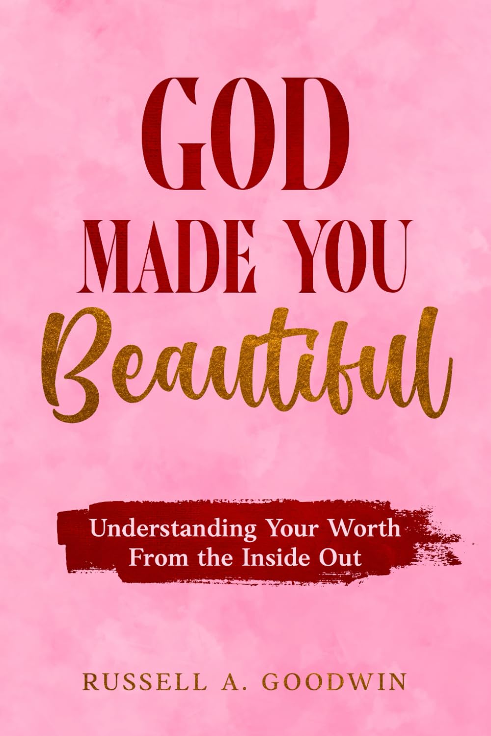 God Made You Beautiful: Understanding Your Worth from the Inside Out