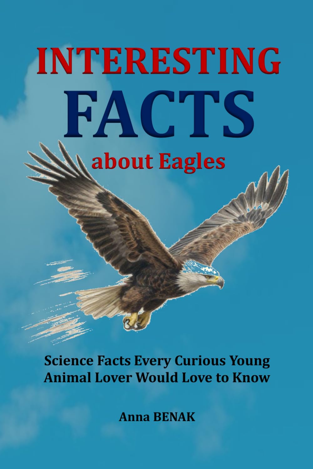 Interesting Facts about Eagles: Science Facts Every Curious Young Animal Lover Would Love to Know