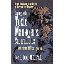 Coping with Toxic Managers, Subordinates ... and Other Difficult People Using Emotional Intelligence to Survive and Prosper Financial Times Prentice Hall Books