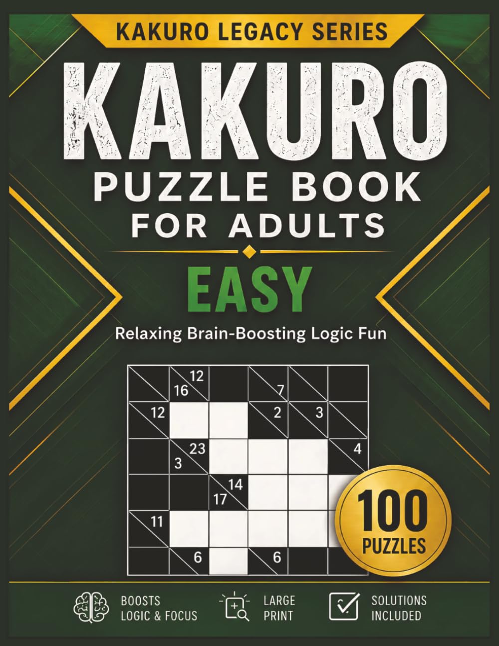 KAKURO PUZZLE BOOK FOR ADULTS EASY: 100 Easy Kakuro Puzzles for Relaxing Brain Training, Logical Thinking, and Stress-Free Fun (KAKURO LEGACY SERIES)
