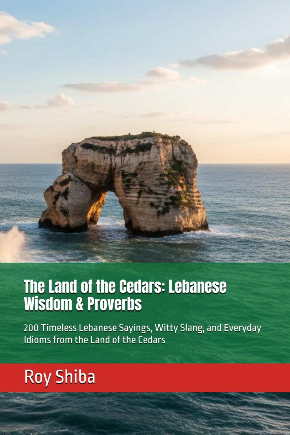 The Land of the Cedars: Lebanese Wisdom & Proverbs: 200 Timeless Lebanese Sayings, Witty Slang, and Everyday Idioms from the Land of the Cedars (The World Wisdom Archive)
