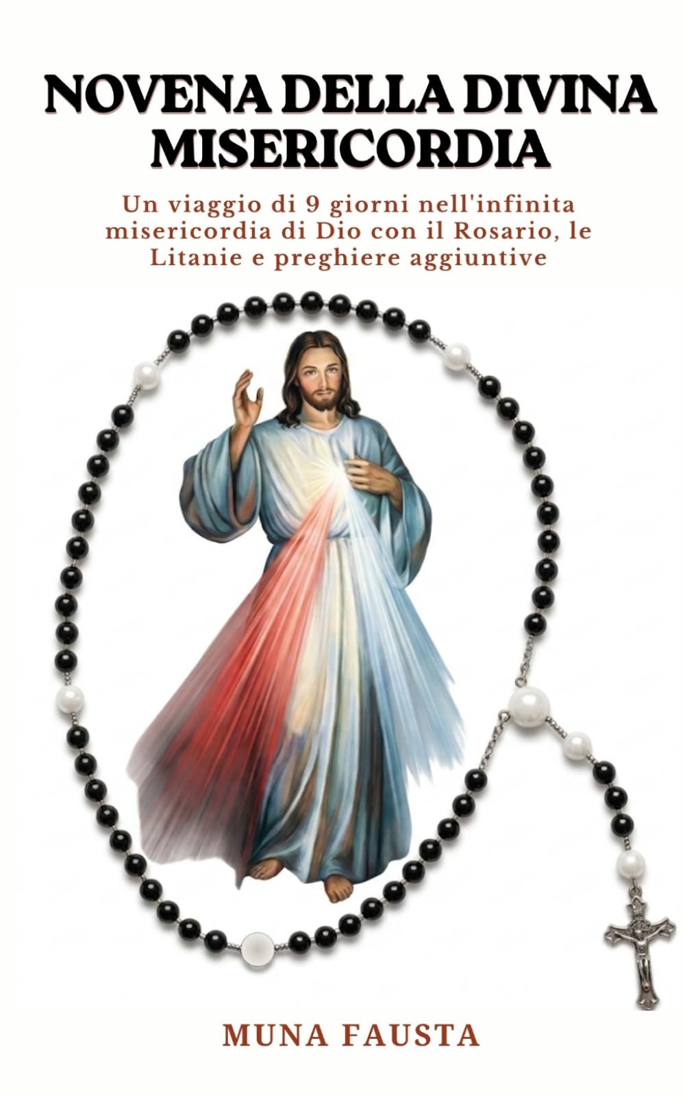 NOVENA DELLA DIVINA MISERICORDIA: Un viaggio di 9 giorni nell'infinita misericordia di Dio con il Rosario, le Litanie e preghiere aggiuntive