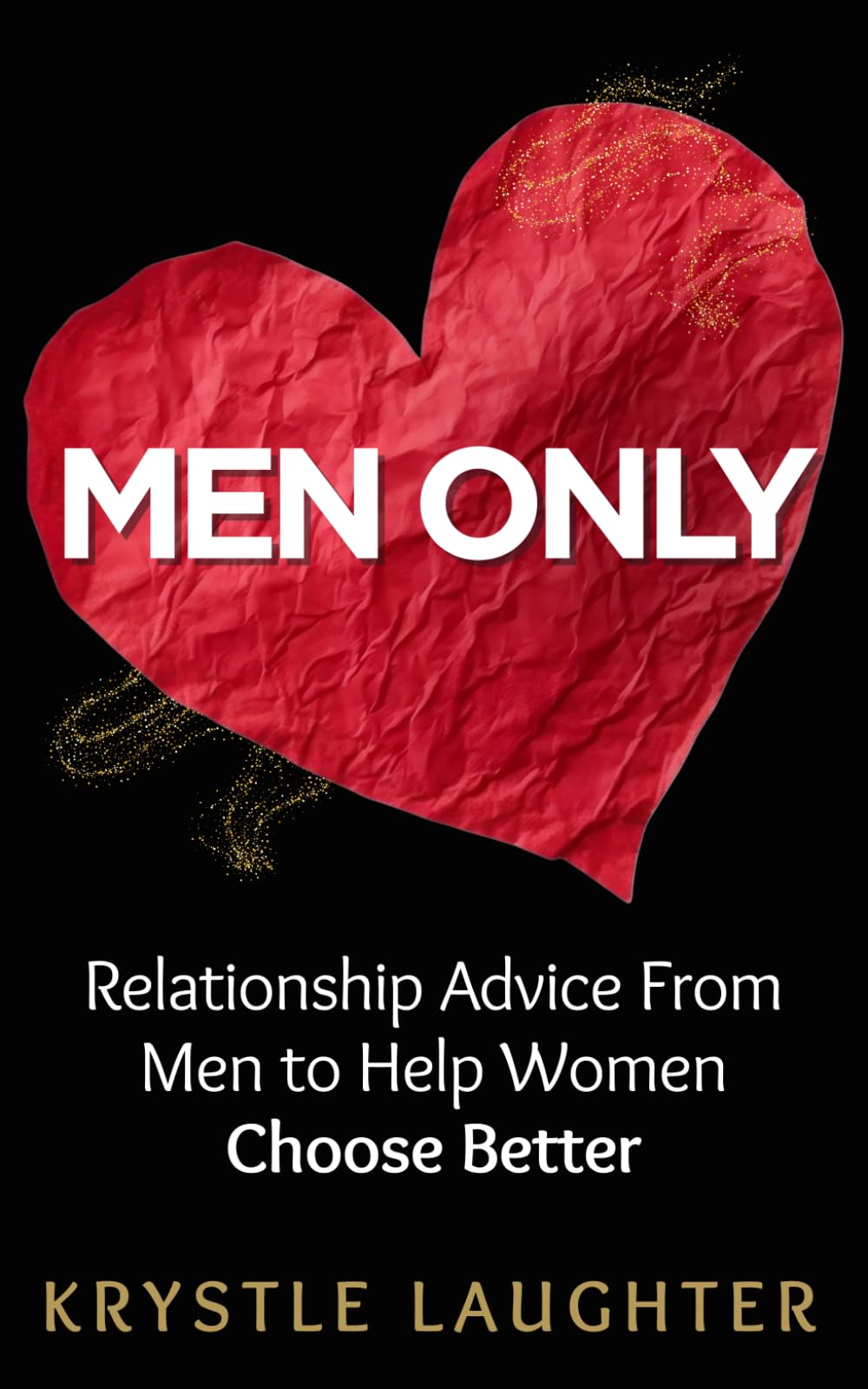 MEN ONLY: Relationship Advice From Men to Help Women Choose Better, Avoid Heartbreak & Stop Wasting Time
