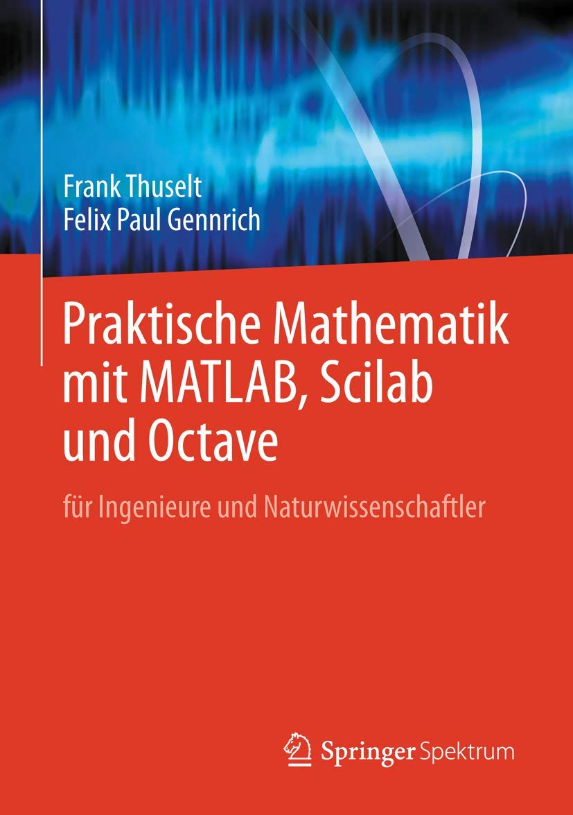 Praktische Mathematik mit MATLAB, Scilab und Octave: für Ingenieure und Naturwissenschaftler