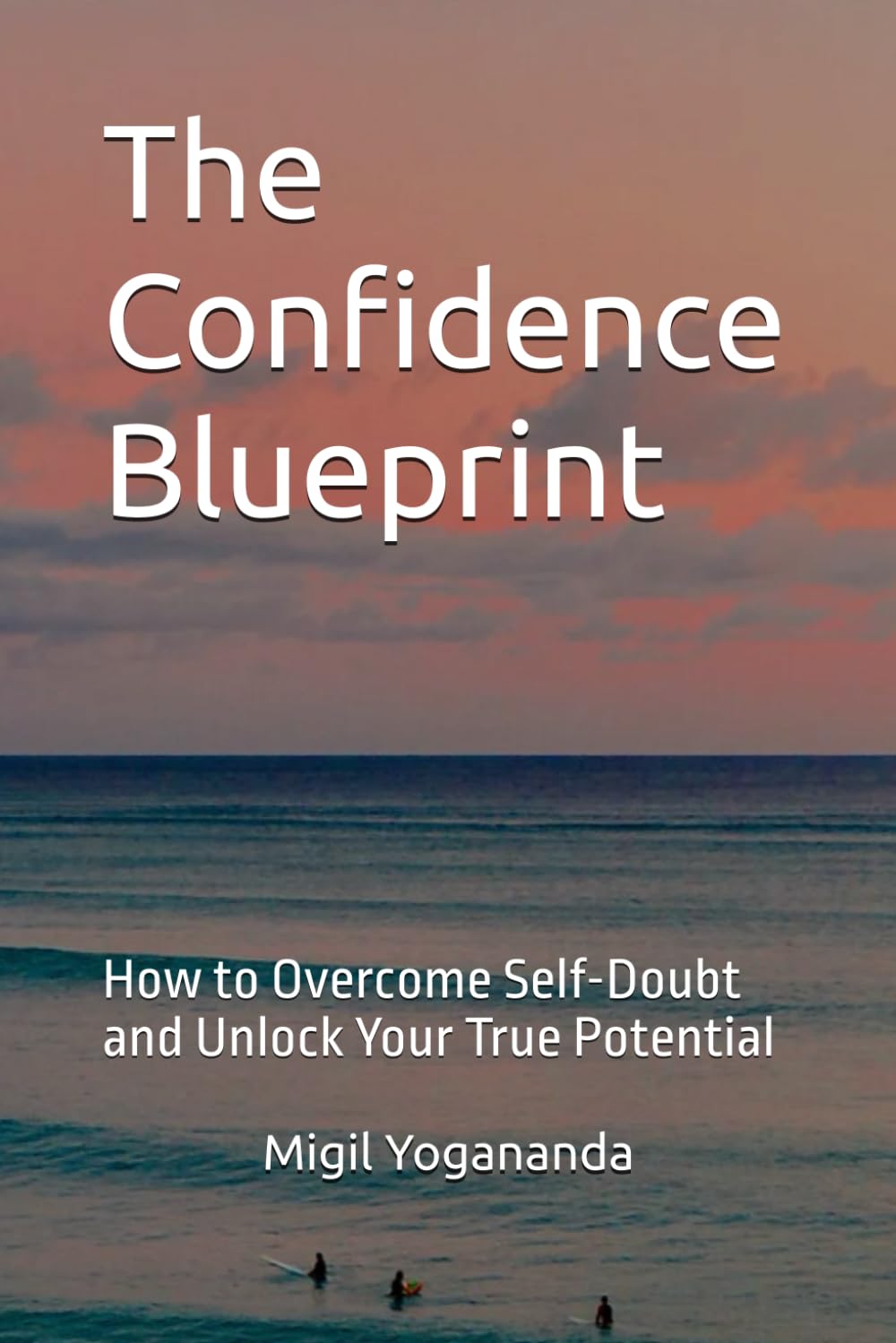 The Confidence Blueprint: How to Overcome Self-Doubt and Unlock Your True Potential