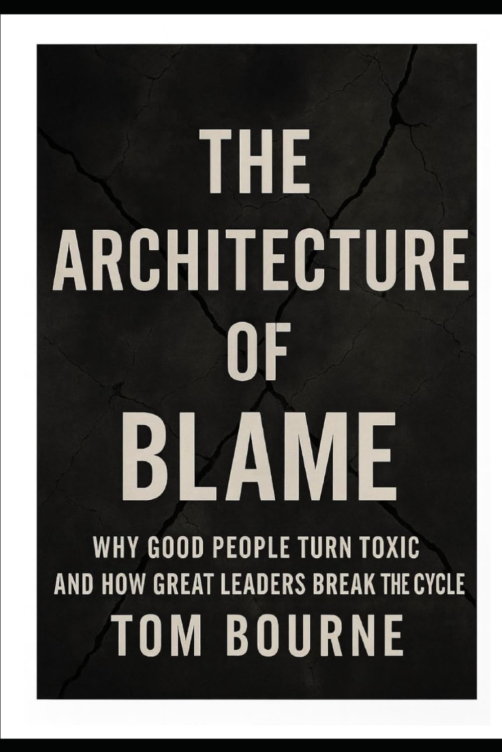 The Architecture of Blame: Why Good People Turn Toxic And How Great Leaders Break The Cycle (The Ethics Trilogy)